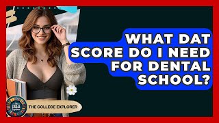 What DAT Score Do I Need For Dental School - The College Explorer
