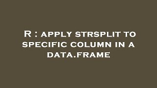 R : apply strsplit to specific column in a data.frame