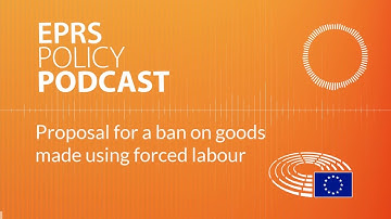 Proposal for a ban on goods made using forced labour [Policy podcast]