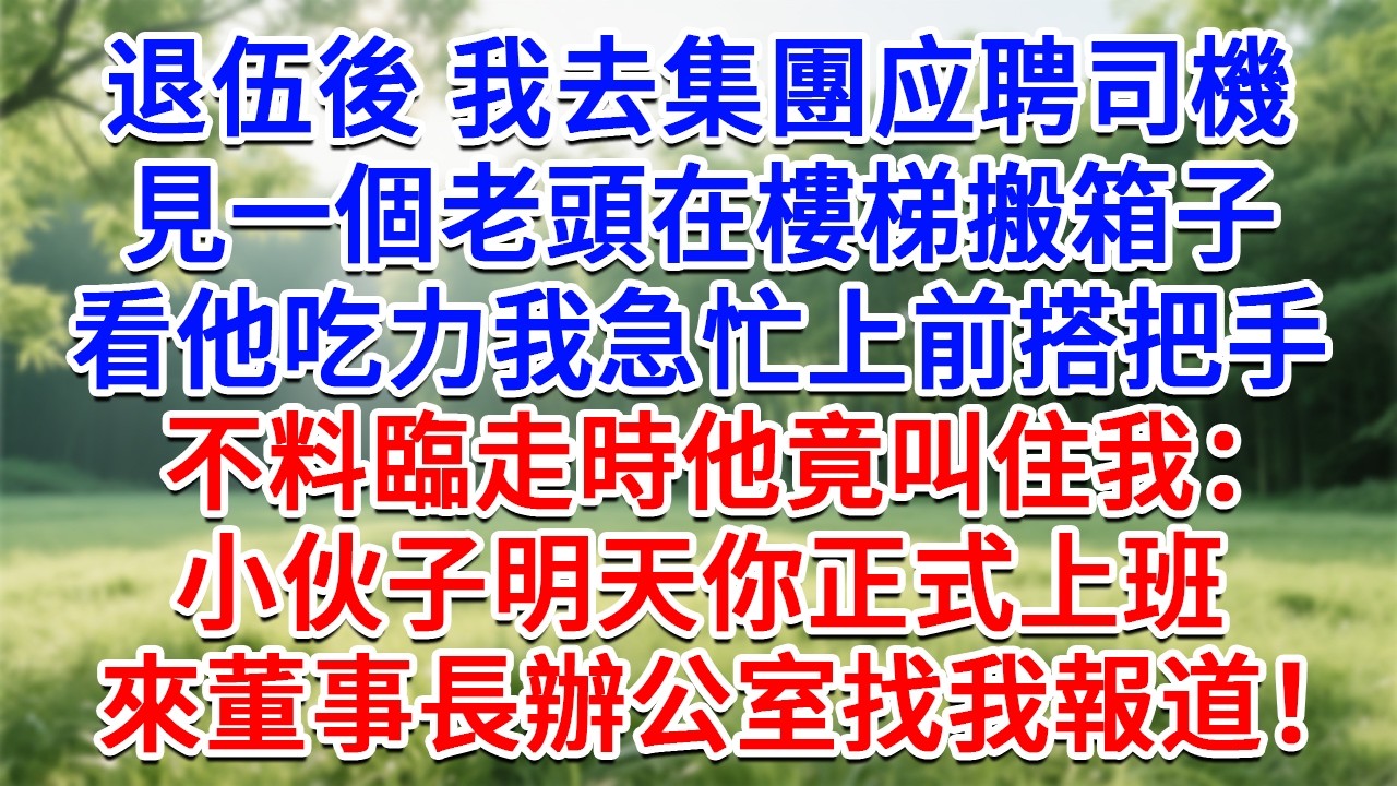 退伍後我去集團應徵司機，見一個老頭在樓梯搬箱子，看他吃力我急忙上前搭把手，不料臨走時他竟叫住我：小伙子明天你正式上班，來董事長辦公室找我報道！我傻了！#生活經驗#情感故事#故事#小說#戀愛#情感#婚姻