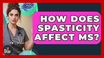 How Does Spasticity Affect MS? - MS Support Network