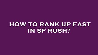 How to rank up fast in sf rush?