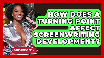How Does A Turning Point Affect Screenwriting Development? - Entertainment Jobs