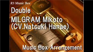 Double/MILGRAM Mikoto (CV.Natsuki Hanae) [Music Box]