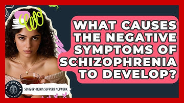 What Causes The Negative Symptoms Of Schizophrenia To Develop? - Schizophrenia Support Network