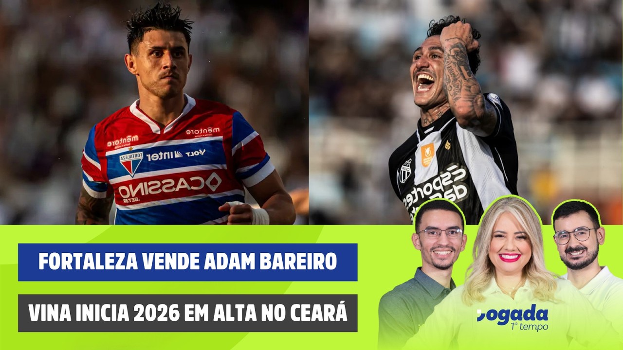 FORTALEZA VENDE ADAM BAREIRO AO BOCA JUNIORS | VINA EM ALTA NO CEARÁ | JOGADA 1º TEMPO 19/02/2026