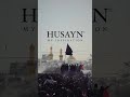 The Name Of Husayn Echoes In The Principles Of Humanity That Reign True With Every Human Being The Name Of Husayn Echoes In The Principles Of Humanity That Reign True With Every Human Being