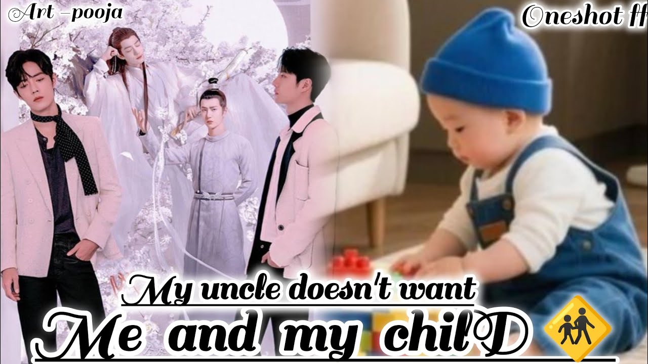 ONESHOT//MR UNCLE DOESN'T WANT ME AND MYCHILD# wangxianff#blloveforced#oneshotff#wangxian#bl#bledit 