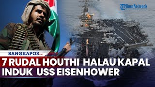 Permalukan AS, Pasukan Houthi Halau Kapal Induk USS Eisenhower Usai Dihantam 7 Rudal dan 4 Drone