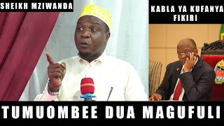 Tumuombee Dua Magufuli / Fikiri Kwanza / Sheikh Mziwanda
