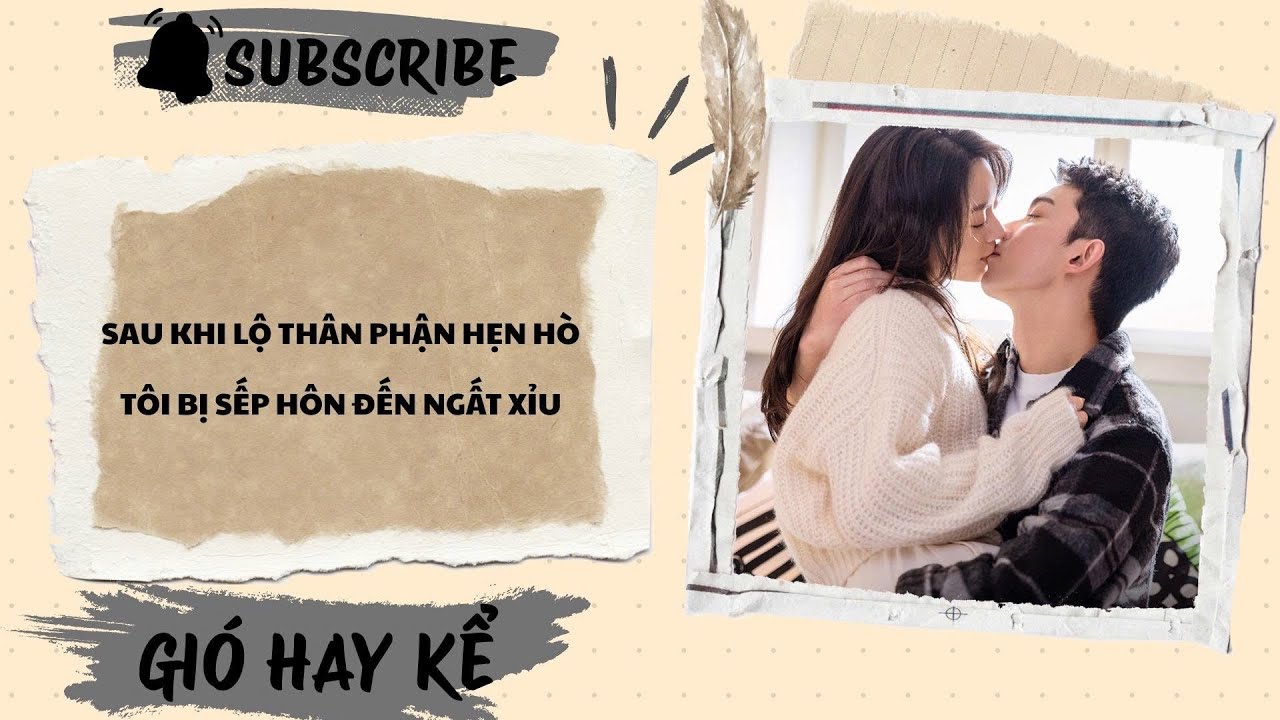 TRUYỆN AUDIO - FULL: SAU KHI LỘ THÂN PHẬN HẸN HÒ TÔI BỊ SẾP HÔN ĐẾN NGẤT XỈU