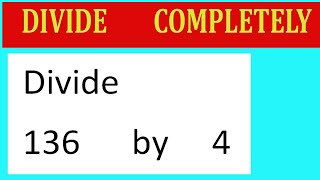 Divide 136 by 4 Divide completely