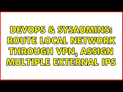 DevOps & SysAdmins: Route local network through VPN, assign multiple external IPs (2 Solutions!!)