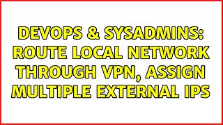 Famous DevOps & SysAdmins: Route local network through VPN, assign multiple external IPs (2 Solutions!!) Wealth