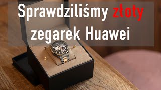 Sprawdziliśmy złoty zegarek Huawei - to będzie sukces, ale raczej w Chinach