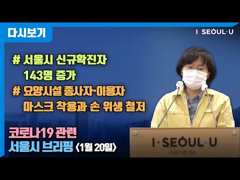 코로나19 관련 서울시 브리핑 - 1월 20일 | 서울시 신규확진자 143명 증가 | 요양시설 종사자·이용자 마스크 착용과 손 위생 철저