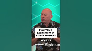 Bashar: Find Your Excitement in Every Moment