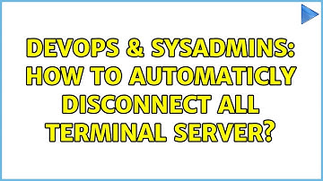 DevOps & SysAdmins: How to automaticly disconnect all terminal server? (2 Solutions!!)