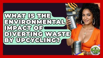 What Is The Environmental Impact Of Diverting Waste By Upcycling? - The Upcycle Lab