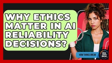 Why Ethics Matter In AI Reliability Decisions? - How Things Break