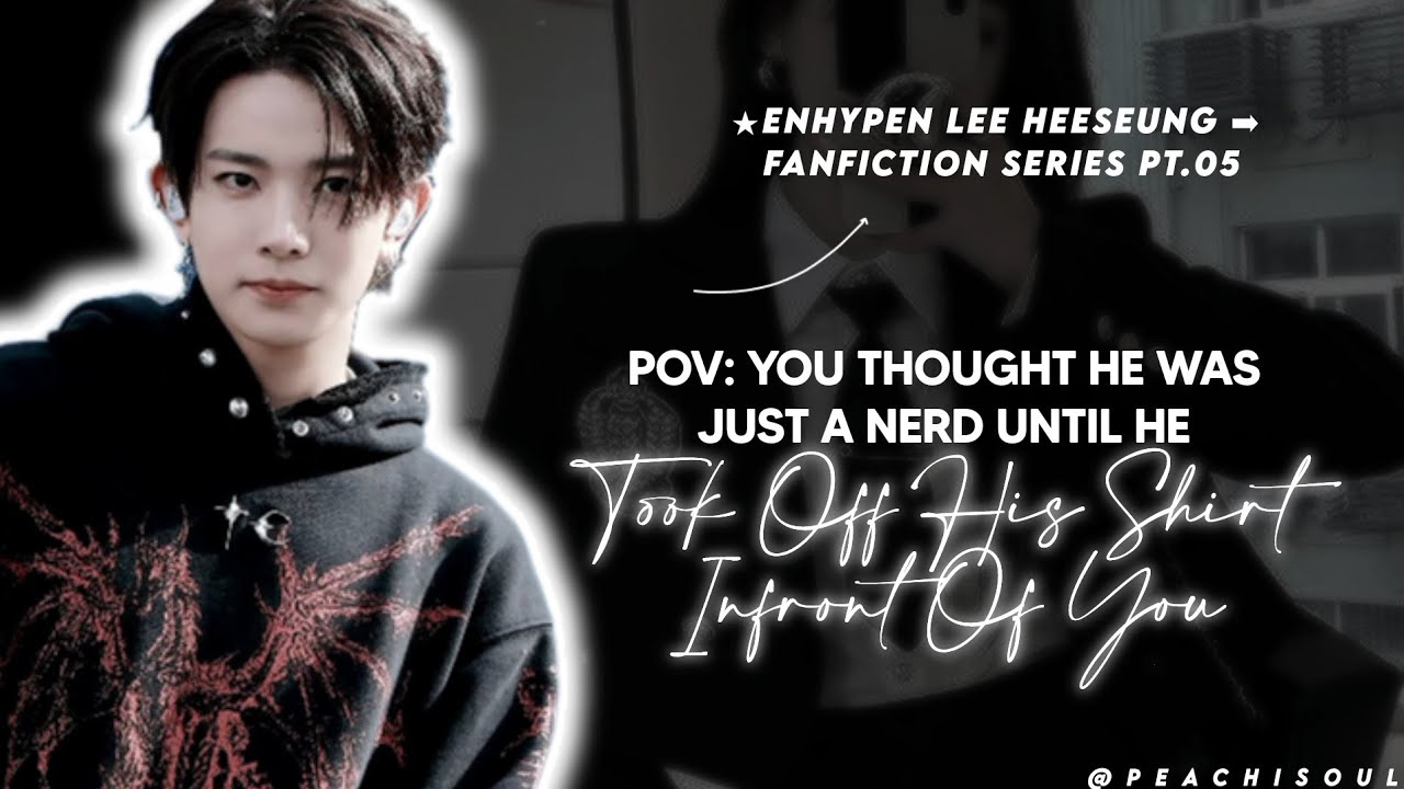 #5 pov: you thought he was just a nerd until he took off his shirt | heeseung x y/n | enhypen ff