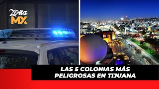 Las 5 colonias más peligrosas en Tijuana - ZONA MX