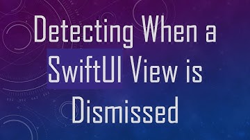 Detecting When a SwiftUI View is Dismissed