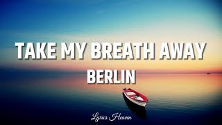 Berlin - Take My Breath Away (Lyrics)