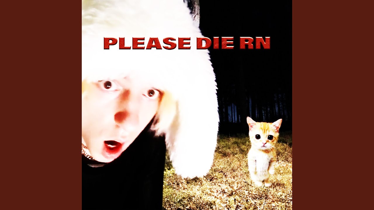 Watch PLEASE DIE RN on YouTube Watch PLEASE DIE RN on YouTube