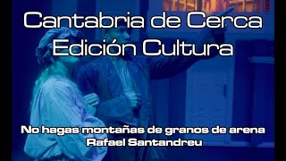 Cantabria de Cerca Ed Cultura | No hagas montañas de granos de arena. Rafael Santandreu | 3.7.2024
