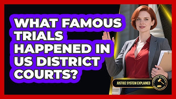 What Famous Trials Happened In US District Courts? - Justice System Explained