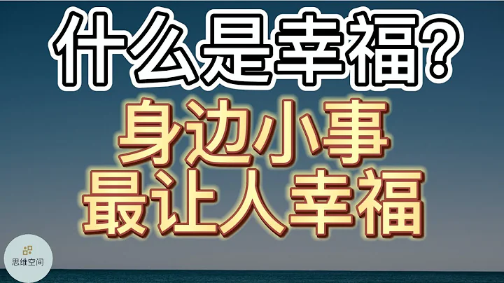 什么是幸福？身边小事最让人幸福 |   ​2022 | 思维空间 0505 - 天天要闻