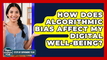 How Does Algorithmic Bias Affect My Digital Well-being? - Steps to Sophomore Year