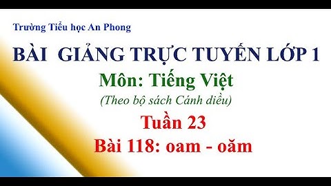 Lớp 1 - Cánh diều || Tuần 23 - Tiếng Việt - Bài 118: oam - oăm