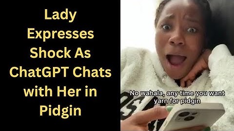Lady Expresses Shock As ChatGPT Chats with Her in Pidgin