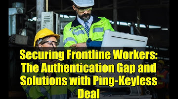 Securing Frontline Workers: The Authentication Gap and Solutions with Ping-Keyless Deal