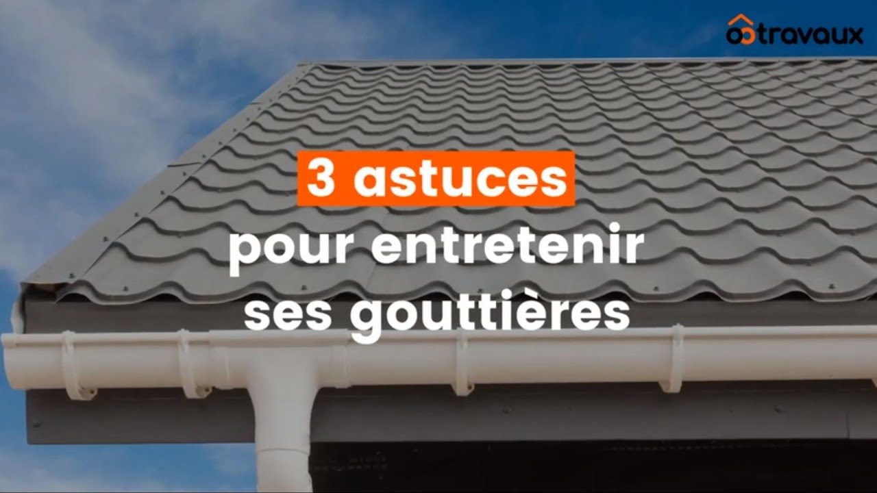 4 conseils pour nettoyer et entretenir ses gouttières