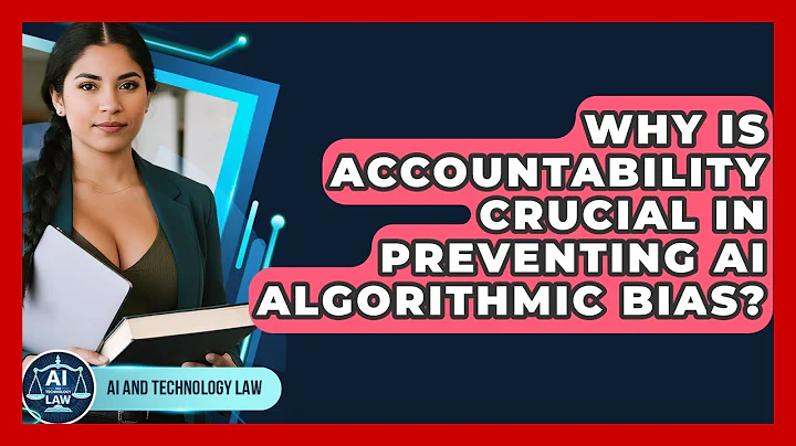 Why Is Accountability Crucial In Preventing AI Algorithmic Bias? - AI and Technology Law