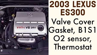2003 Lexus Es300: Valve cover gasket, thermostat, B1S1 SENSOR Replacement