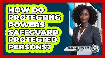 How Do Protecting Powers Safeguard Protected Persons?