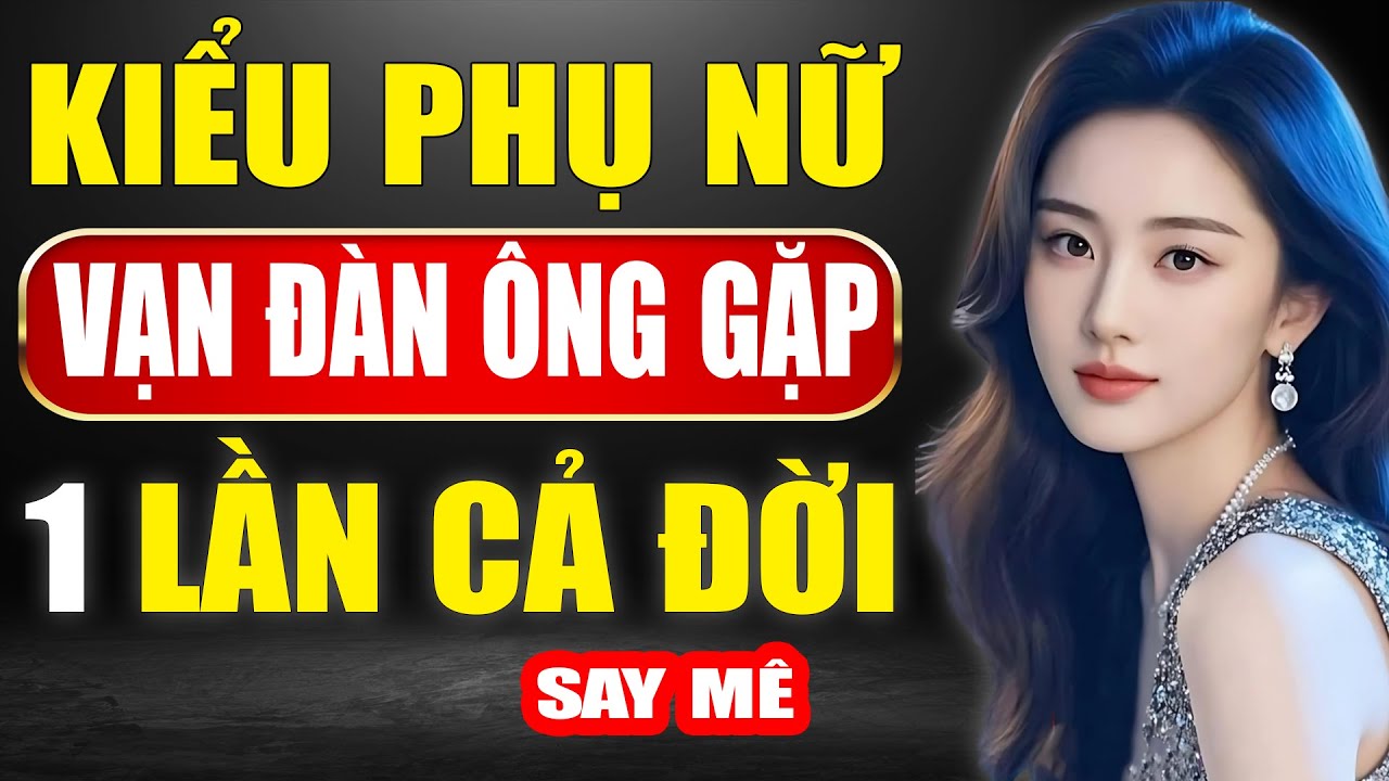 10 kiểu phụ nữ khí chất vạn đàn ông gặp 1 lần cả đời say mê