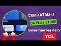 como criar atalho da play store e novas funções da tv tcl