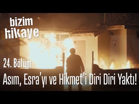 Asım, Esra'yı ve Hikmet'i diri diri yaktı! - Bizim Hikaye 24. Bölüm