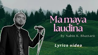 Ma Maya Laudina - Nabin k Bhattarai | Lyrics video |