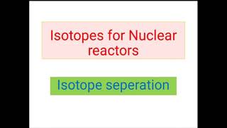 Isotope Seperation for nuclear reactors