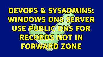 DevOps & SysAdmins: Windows DNS Server use public DNS for records not in Forward Zone