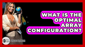What Is The Optimal Array Configuration? - Physics Frontier