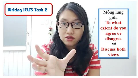 Writing IELTS Task 2 |  Mông lung giữa To what extent do you agree or disagree và Discuss both views