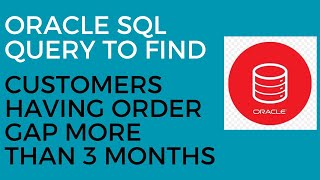 Oracle SQL Query to Find Customers Having Order Gap More Than 3 Months Profile