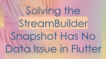 Solving the StreamBuilder Snapshot Has No Data Issue in Flutter